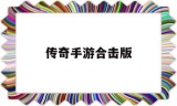 传奇手游合击版传奇手游合击版本排行榜