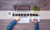 (手游单职业传奇客户端)手游单职业传奇网站