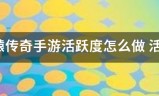 轩辕传奇手游:轩辕传奇手游活跃收应意期境度怎么做