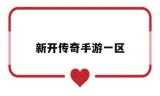 (新开传奇手游一区和二区)新开传奇手游一区