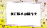 (新开服手游排行榜前十名)新开服手游排行榜