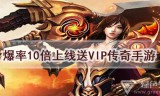 传奇手游上线送vip满级传奇手游上线送vip满级多少钱