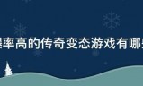 新开单职业变态传奇手游:爆率高的传奇变态来自游戏有哪些