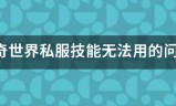 传奇世界私服:传奇世界私服技能无法用的问题