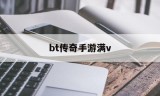 bt传奇手游满vbt传奇手游有哪些
