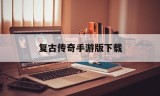 复古传奇手游版下载复古传奇手游版最新版本