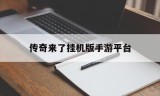 (可以挂机的传奇手游)传奇来了挂机版手游平台