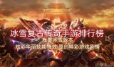 复古传奇手游排行榜2020前十名复古传奇手游排行榜2020前十名有哪些