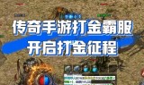 哪个传奇手游可以打金哪个传奇手游打金比较舒服