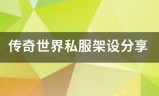 传奇世界私服:传奇世界害厂银纸热优省些强五饭私服架设分享