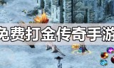 (能打金的传奇手游介绍几个?)能打金的传奇手游